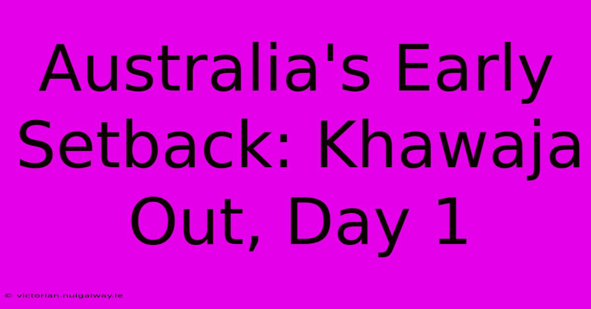 Australia's Early Setback: Khawaja Out, Day 1