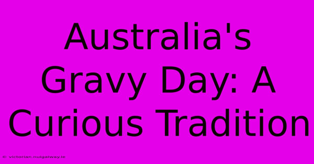 Australia's Gravy Day: A Curious Tradition