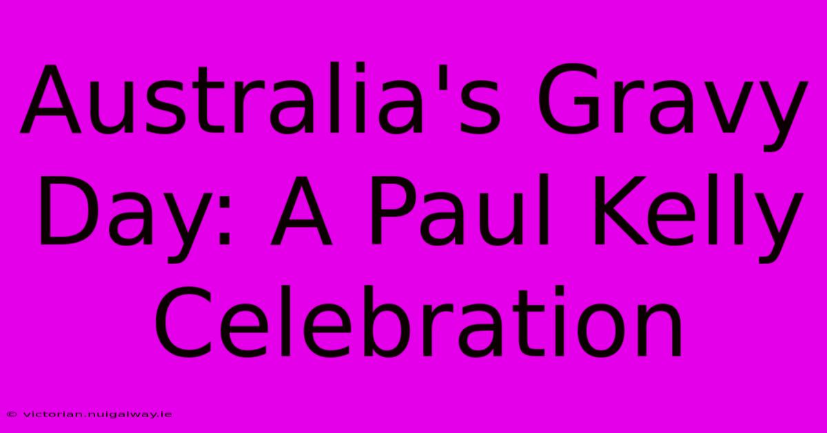 Australia's Gravy Day: A Paul Kelly Celebration