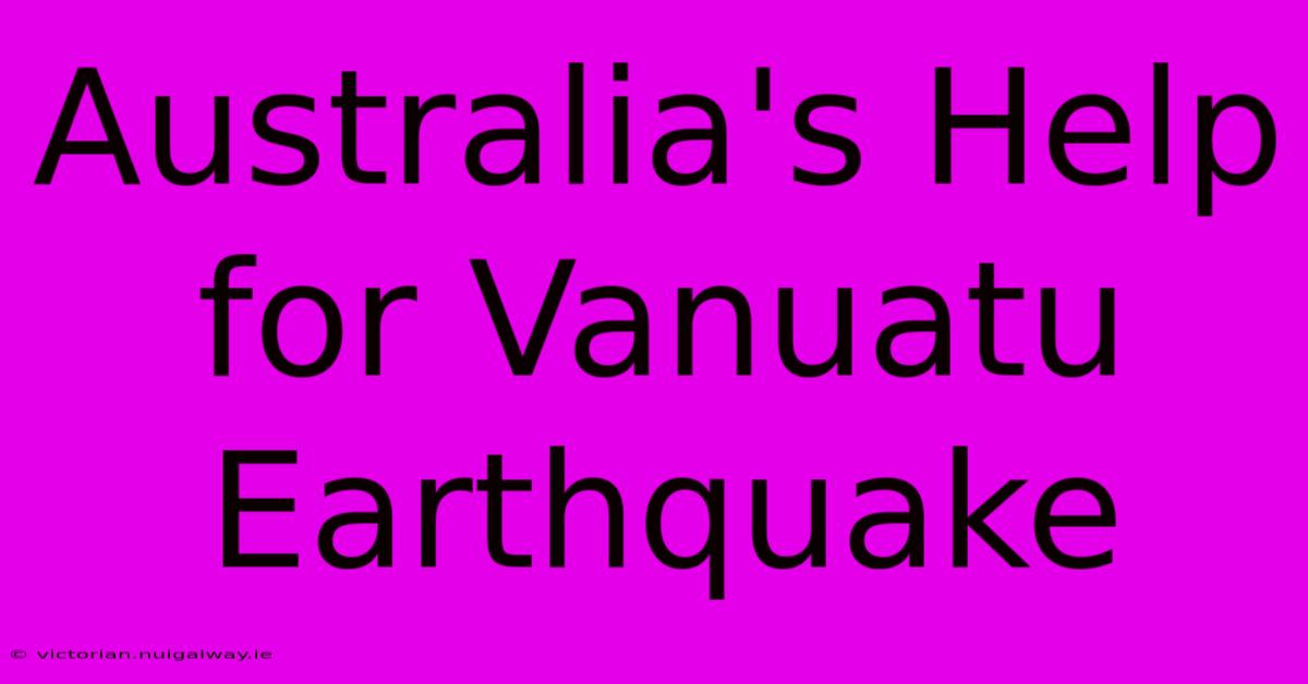 Australia's Help For Vanuatu Earthquake