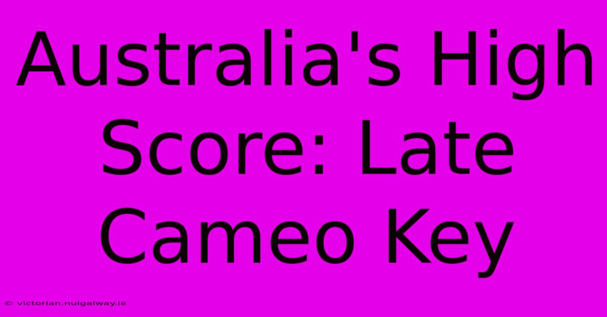 Australia's High Score: Late Cameo Key