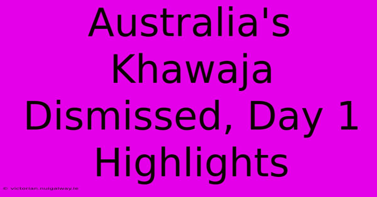 Australia's Khawaja Dismissed, Day 1 Highlights