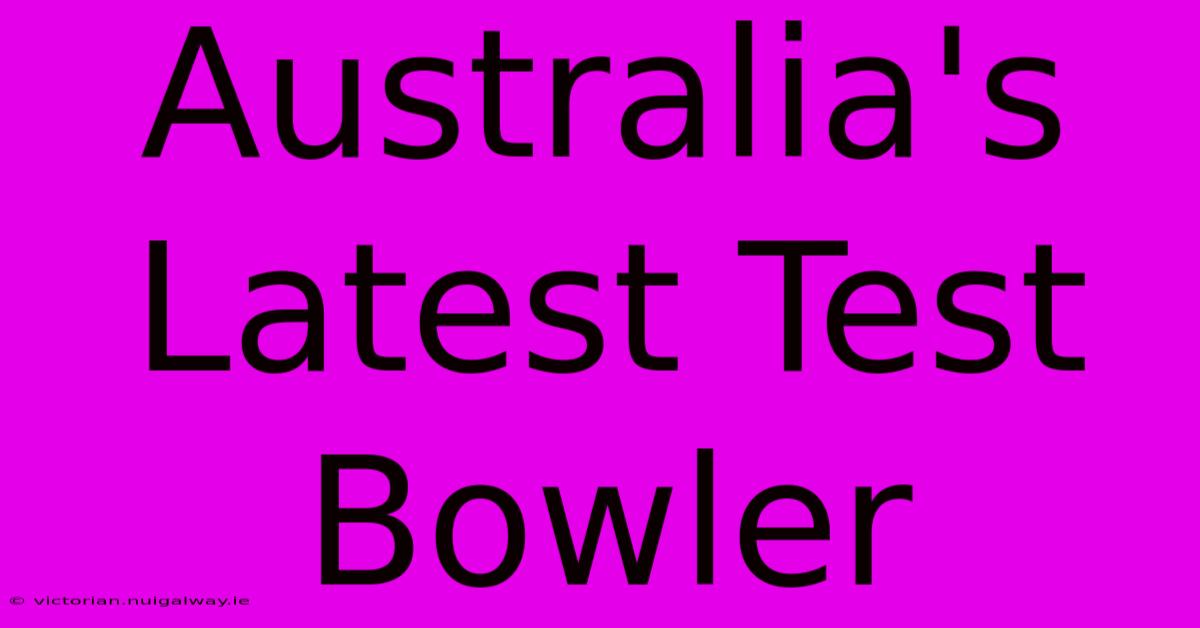 Australia's Latest Test Bowler