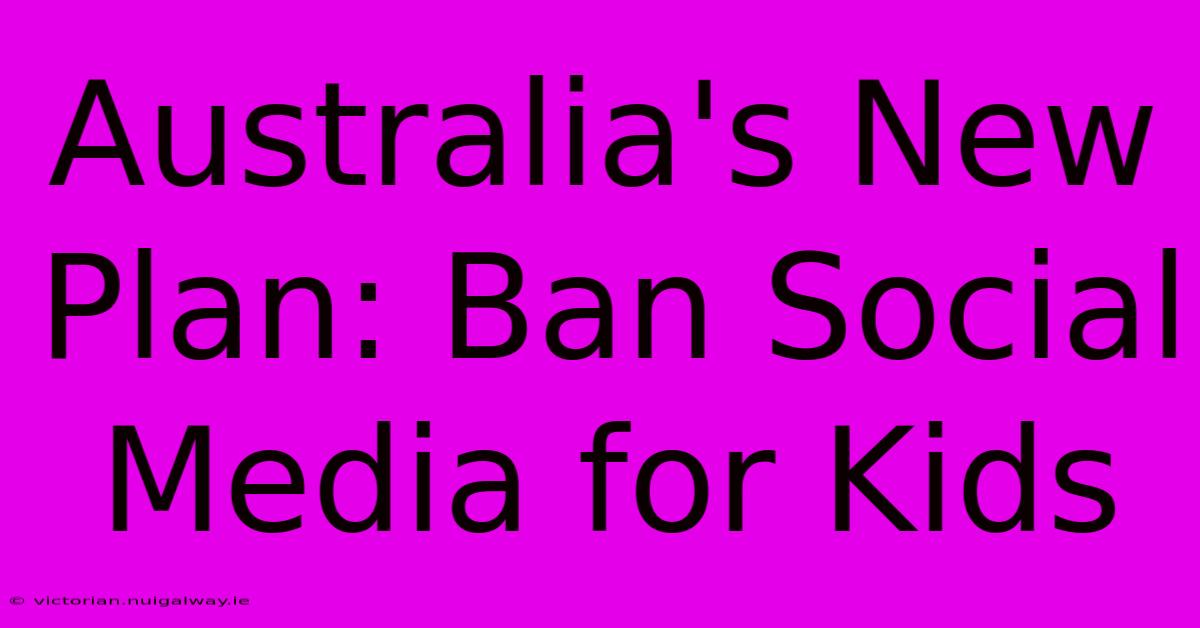 Australia's New Plan: Ban Social Media For Kids 