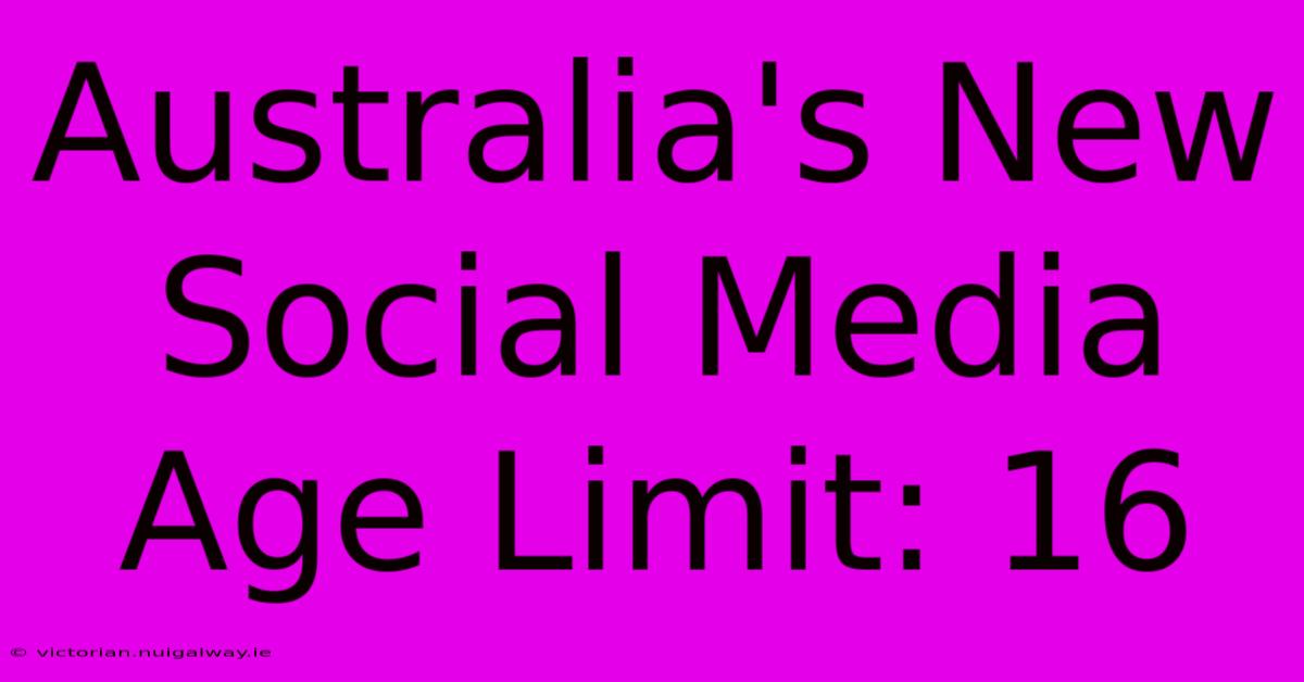 Australia's New Social Media Age Limit: 16