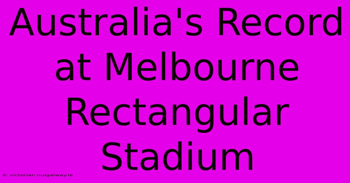 Australia's Record At Melbourne Rectangular Stadium