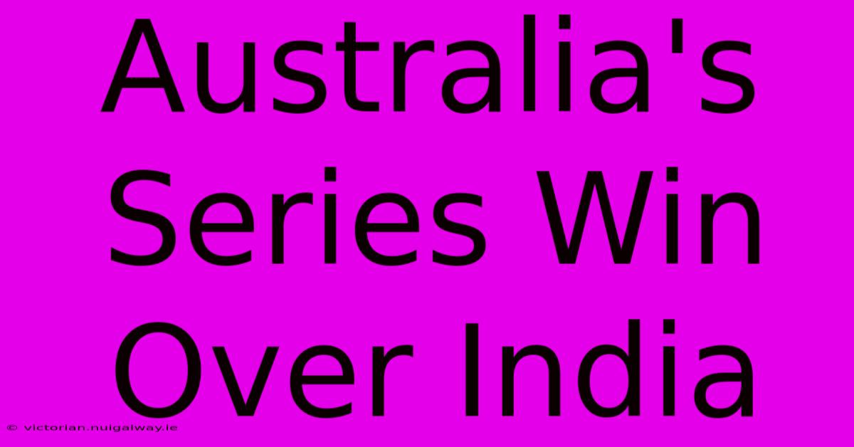 Australia's Series Win Over India