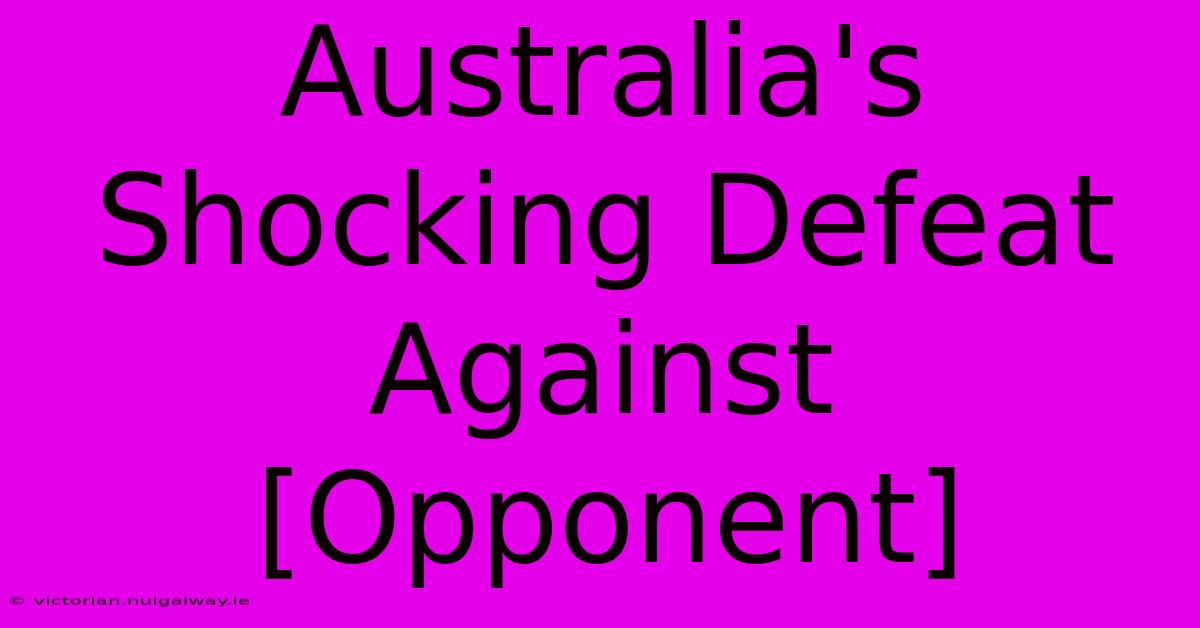 Australia's Shocking Defeat Against [Opponent] 