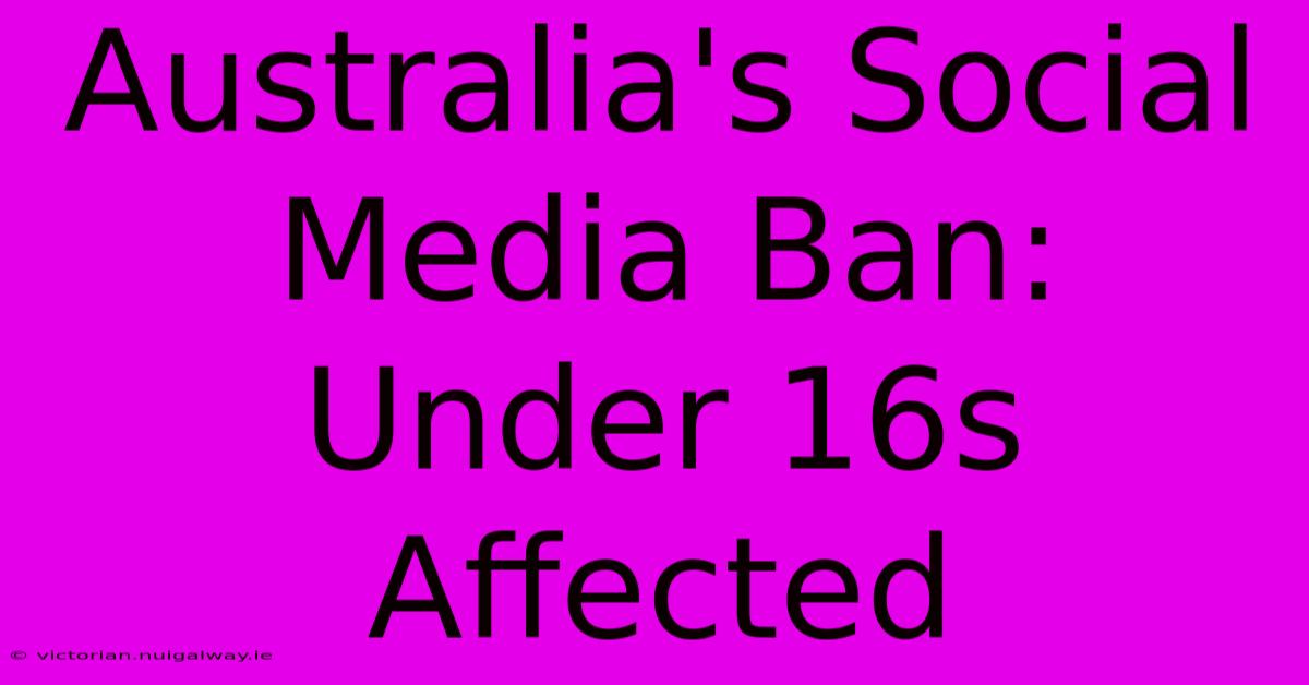 Australia's Social Media Ban: Under 16s Affected