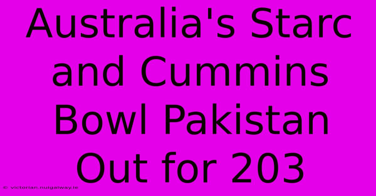 Australia's Starc And Cummins Bowl Pakistan Out For 203 