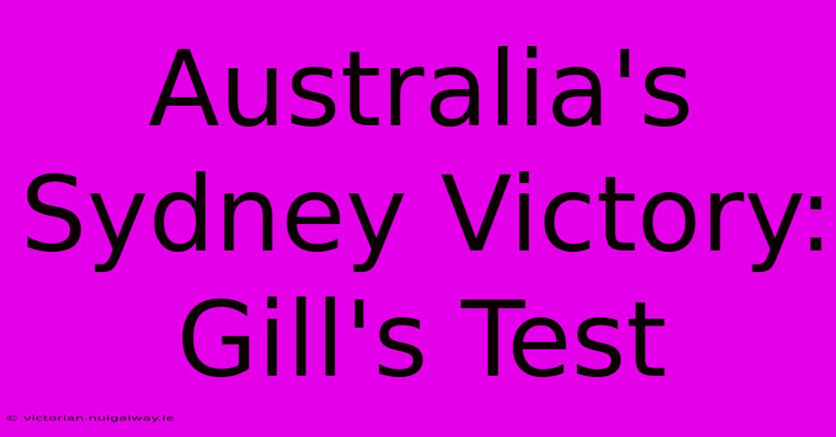 Australia's Sydney Victory: Gill's Test