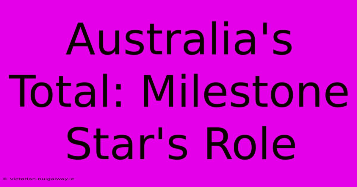 Australia's Total: Milestone Star's Role