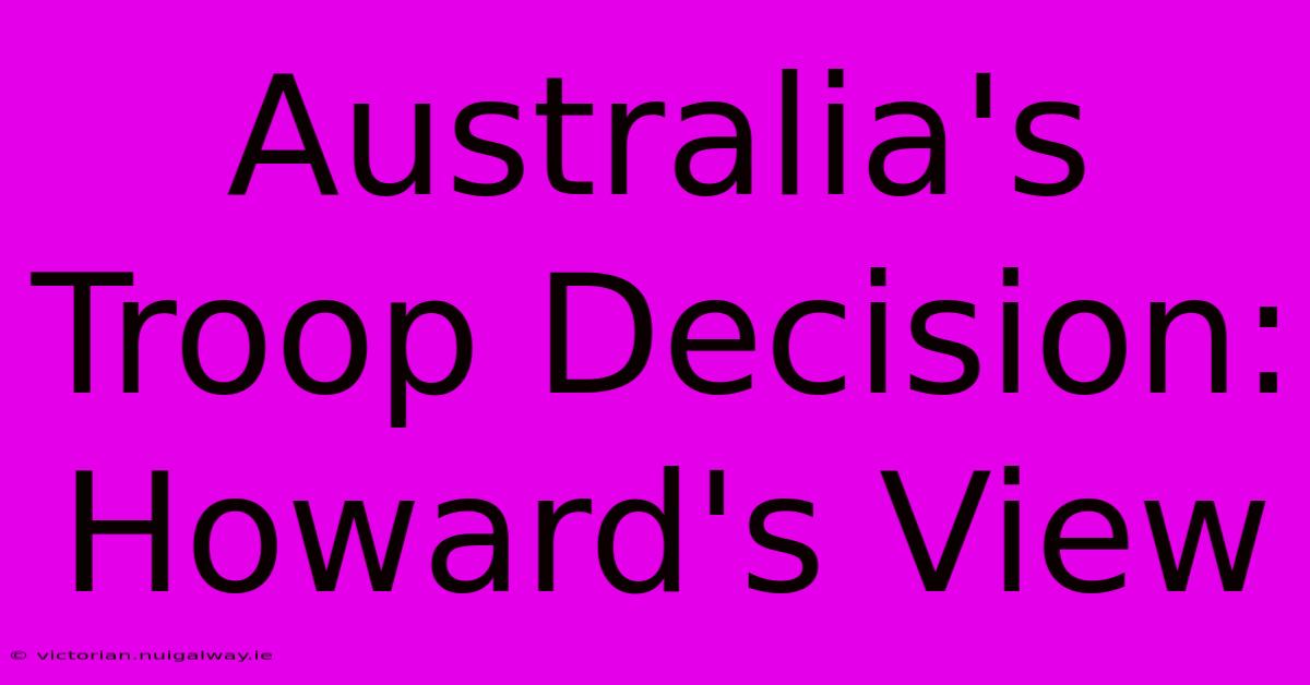 Australia's Troop Decision: Howard's View