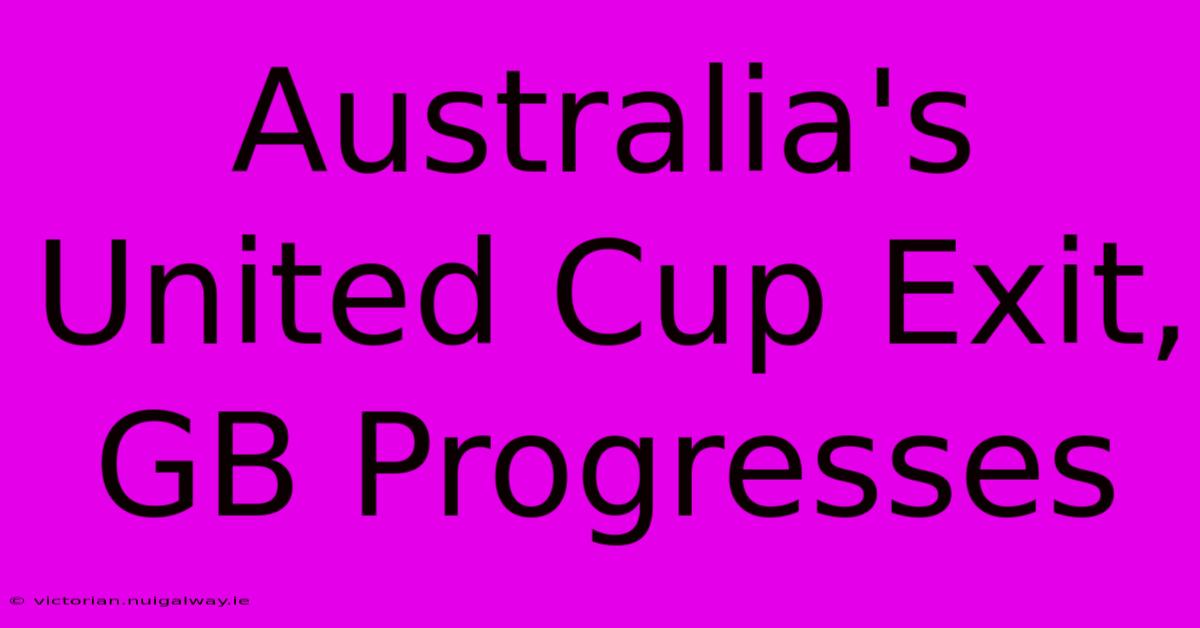 Australia's United Cup Exit, GB Progresses