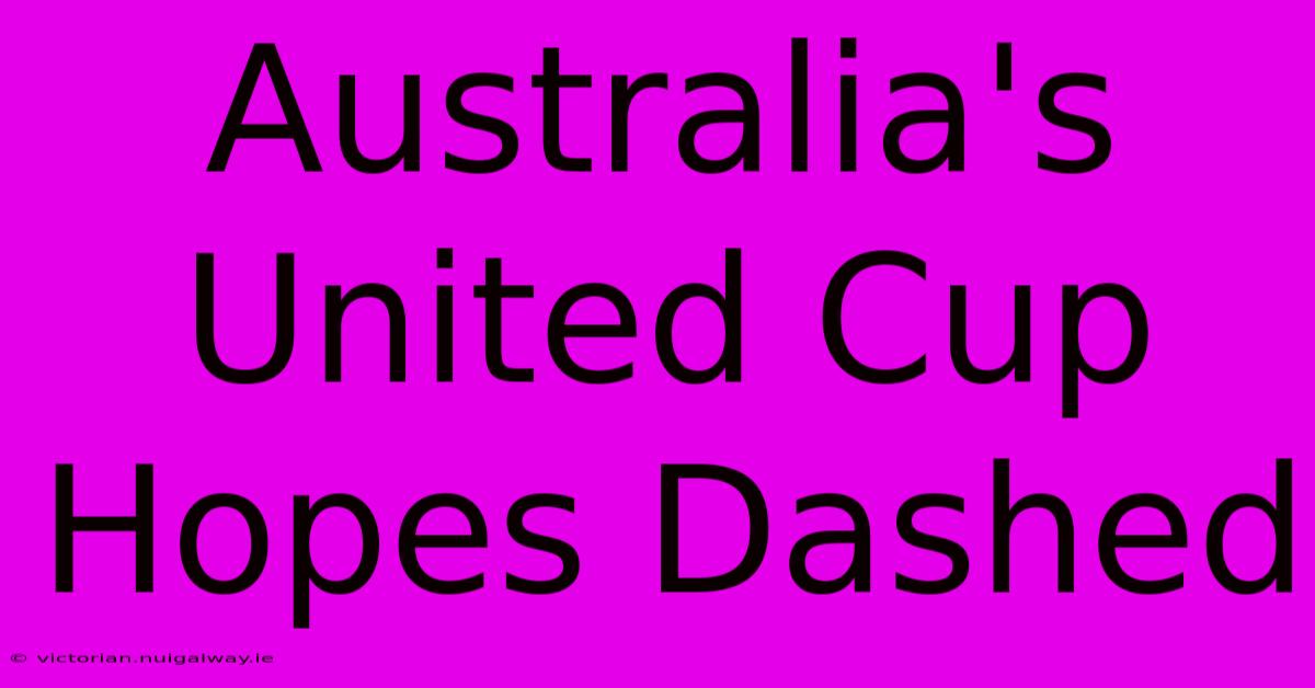 Australia's United Cup Hopes Dashed