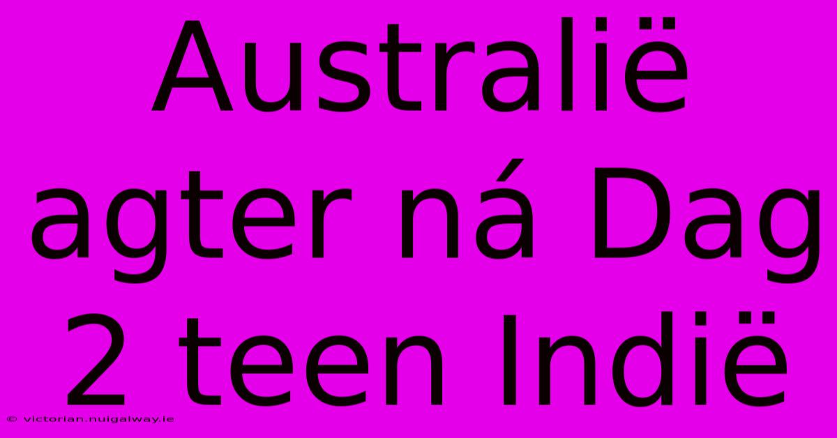 Australië Agter Ná Dag 2 Teen Indië