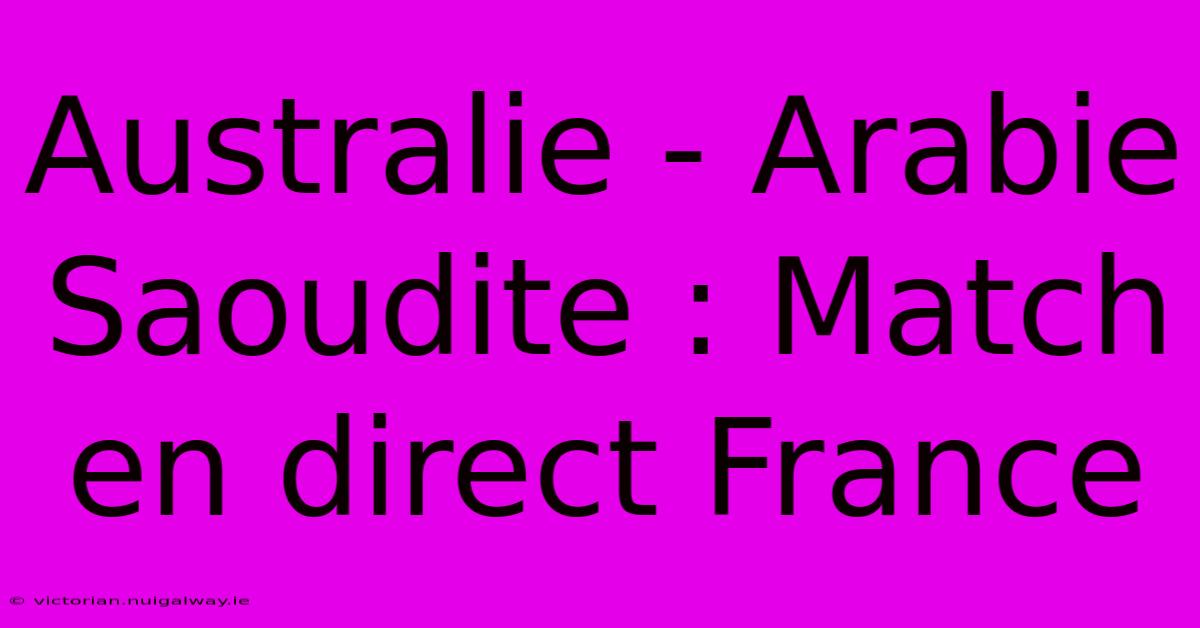 Australie - Arabie Saoudite : Match En Direct France