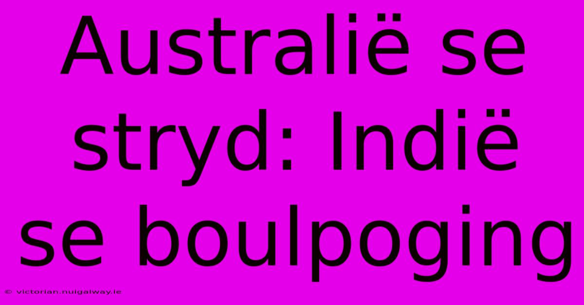 Australië Se Stryd: Indië Se Boulpoging