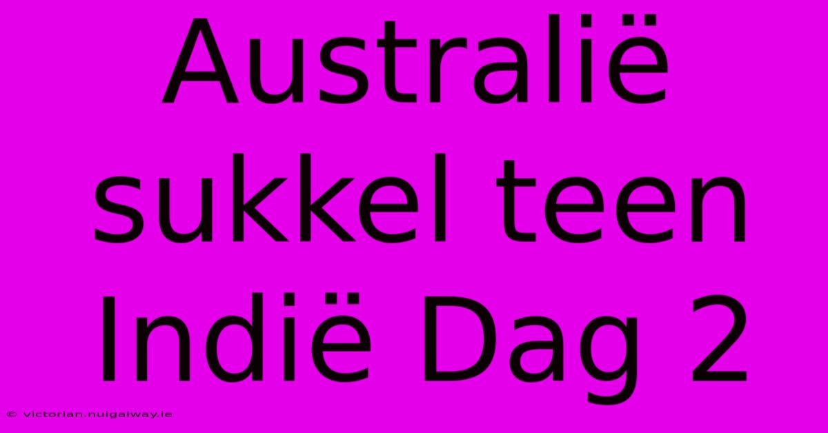 Australië Sukkel Teen Indië Dag 2