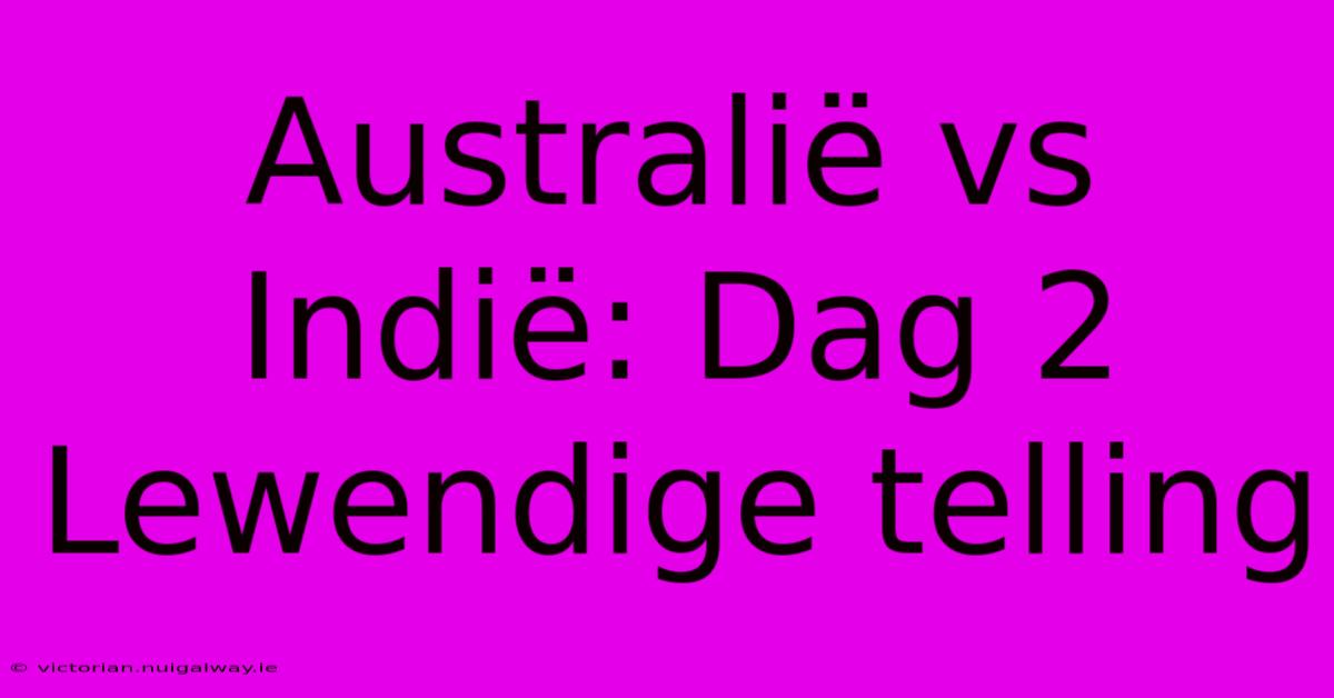 Australië Vs Indië: Dag 2 Lewendige Telling