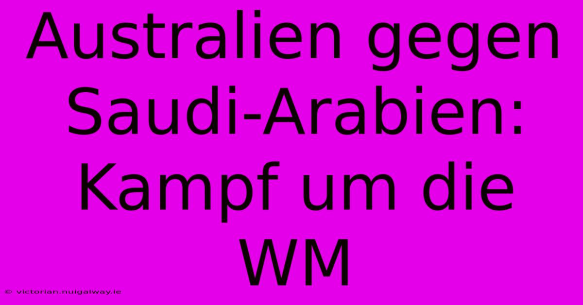 Australien Gegen Saudi-Arabien: Kampf Um Die WM