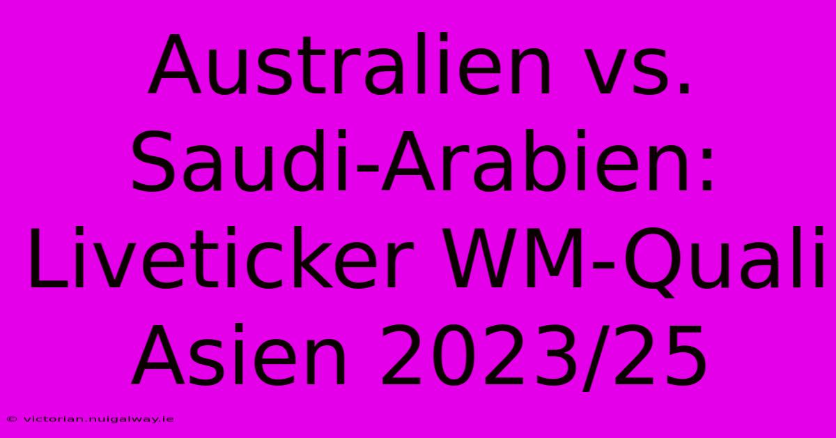 Australien Vs. Saudi-Arabien: Liveticker WM-Quali Asien 2023/25