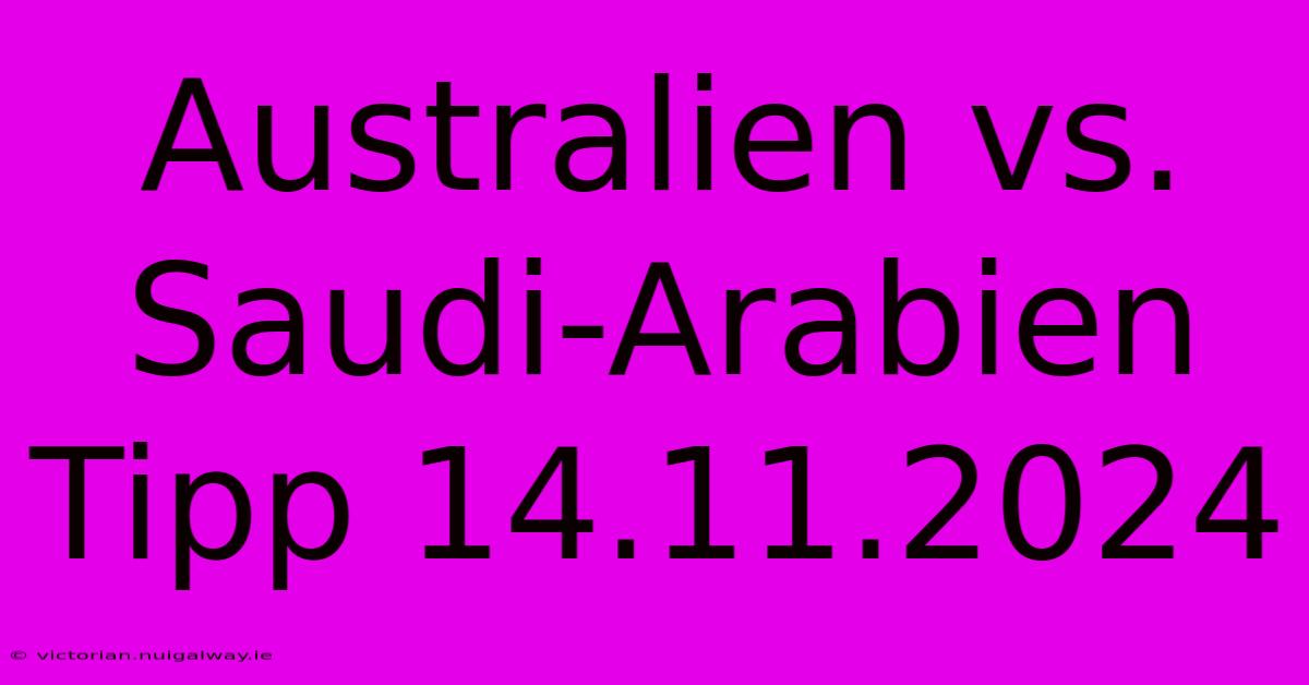 Australien Vs. Saudi-Arabien Tipp 14.11.2024