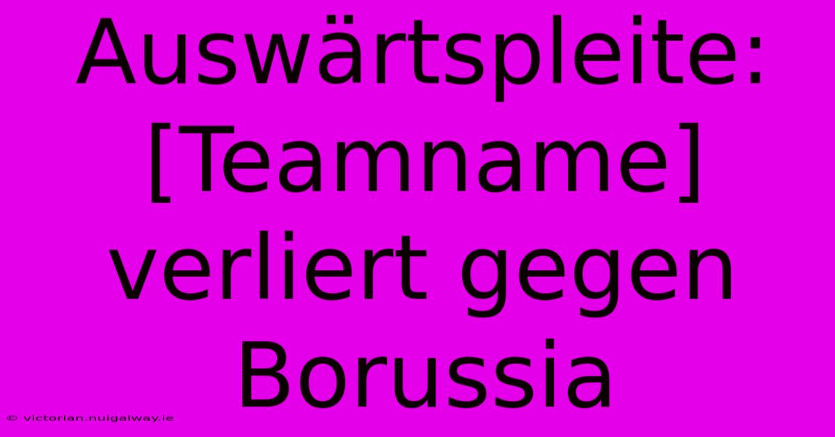 Auswärtspleite: [Teamname] Verliert Gegen Borussia