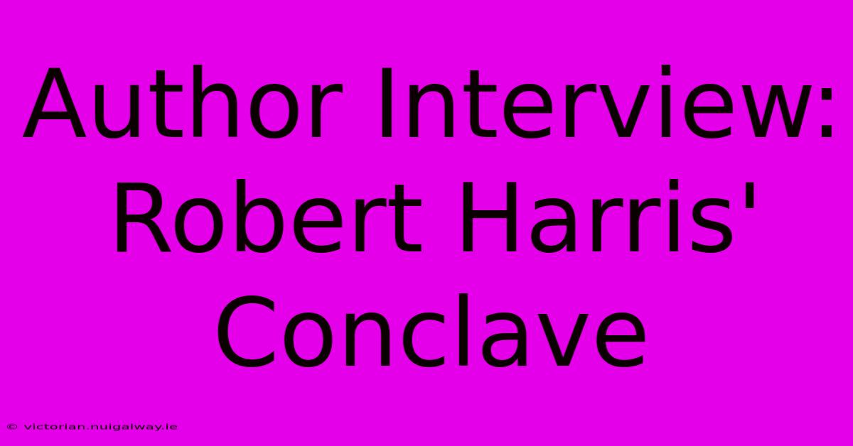 Author Interview: Robert Harris' Conclave