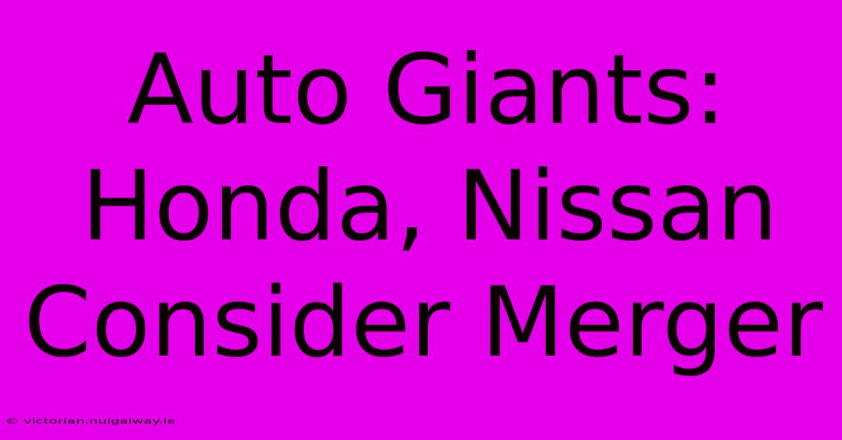 Auto Giants: Honda, Nissan Consider Merger