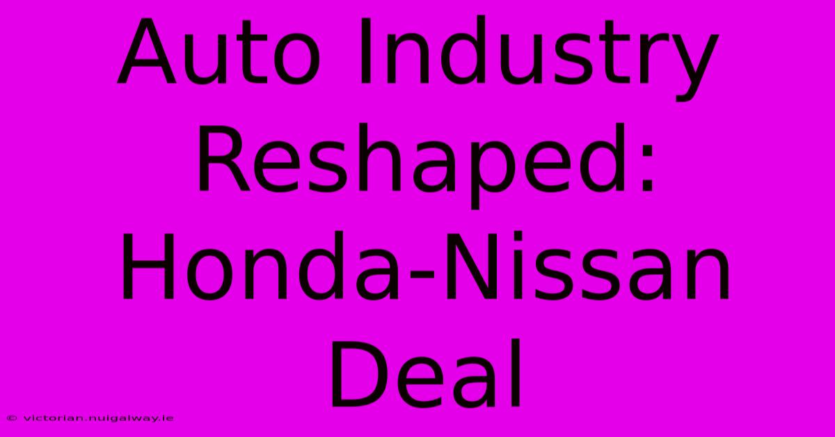 Auto Industry Reshaped: Honda-Nissan Deal