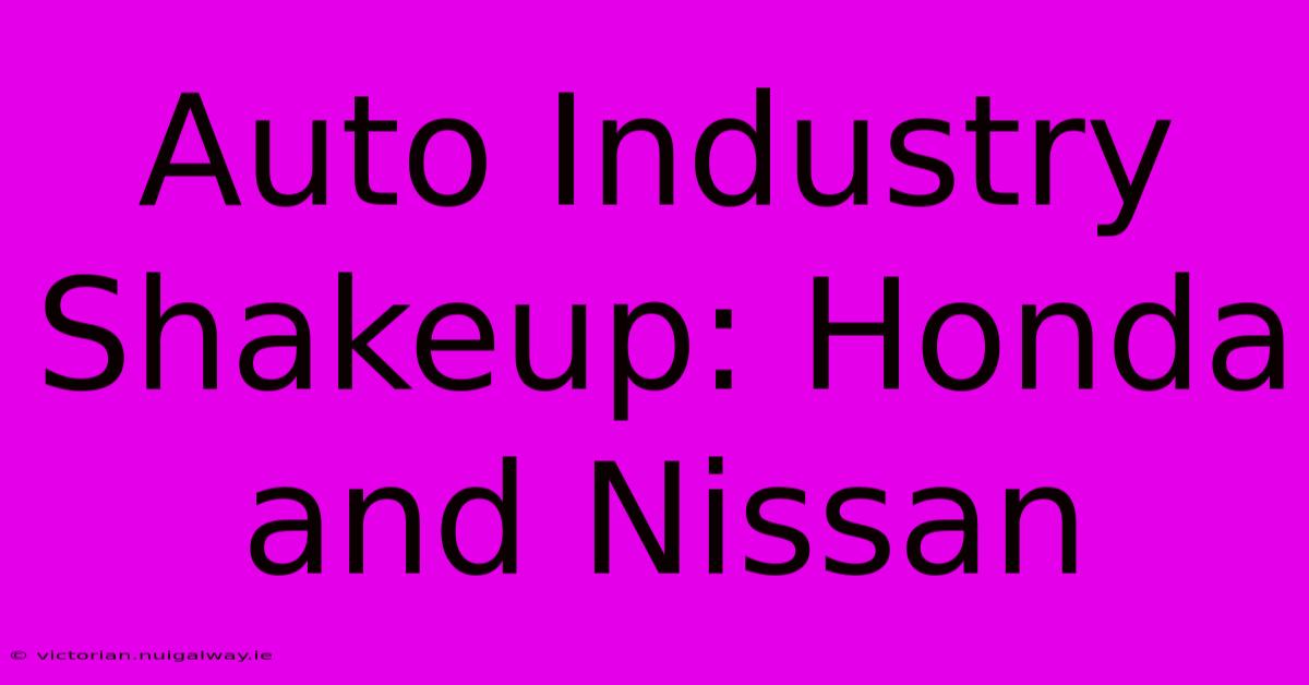 Auto Industry Shakeup: Honda And Nissan