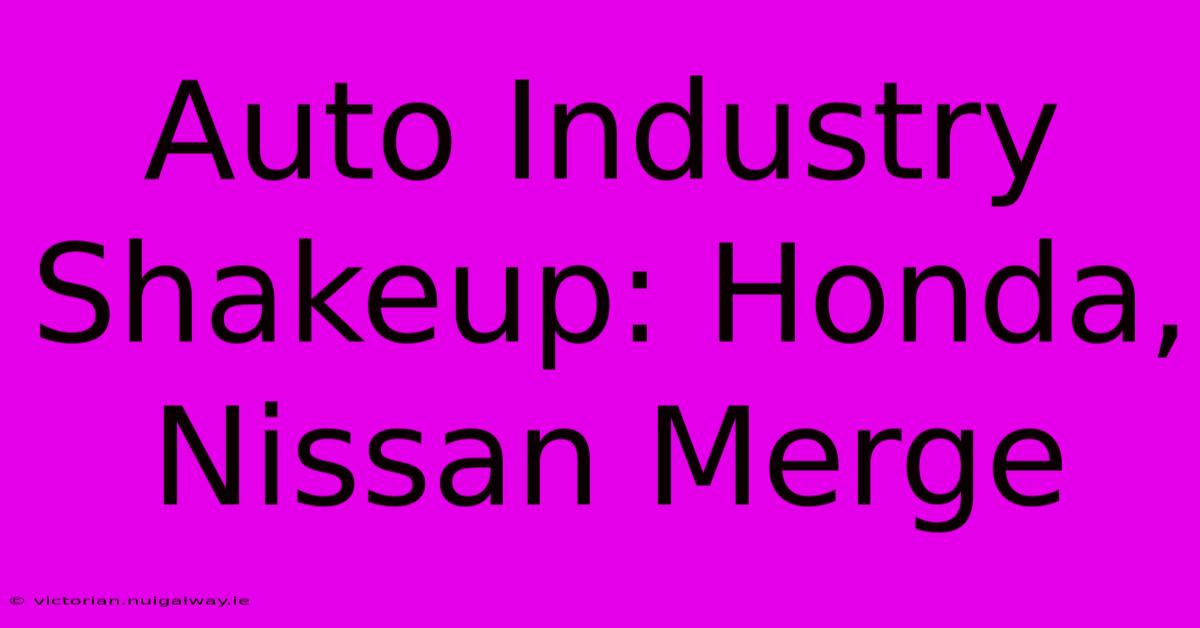 Auto Industry Shakeup: Honda, Nissan Merge