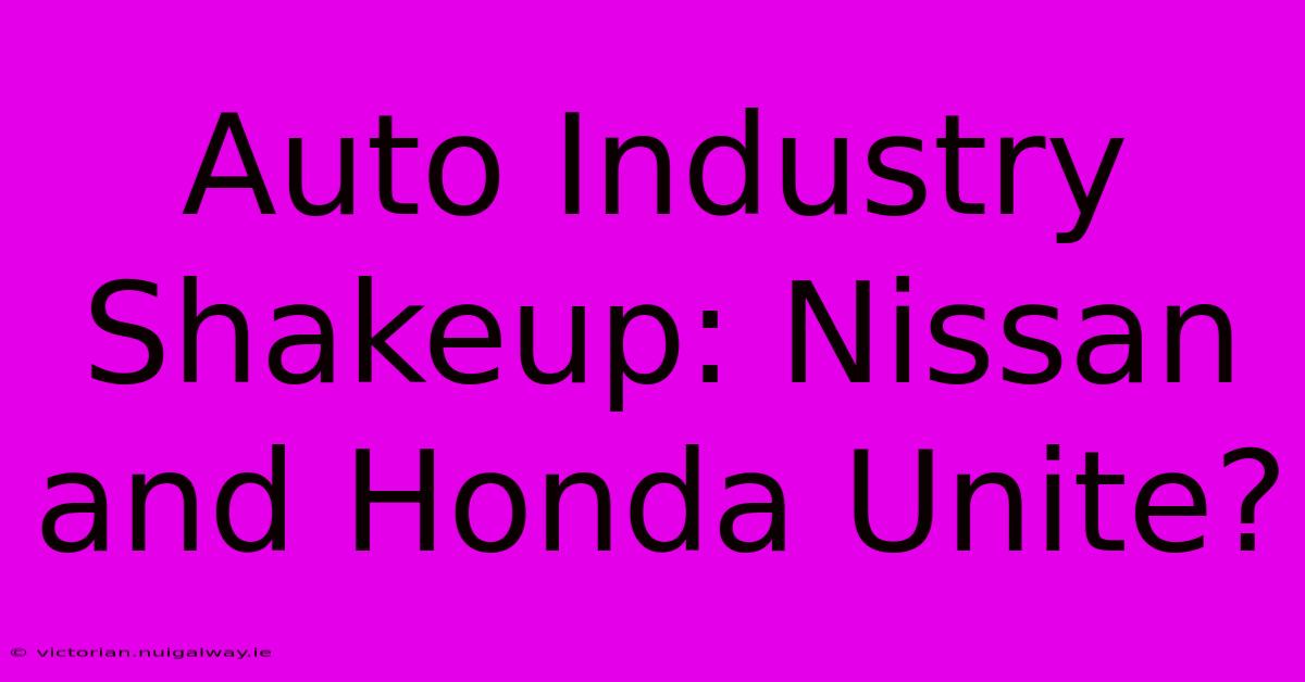 Auto Industry Shakeup: Nissan And Honda Unite?