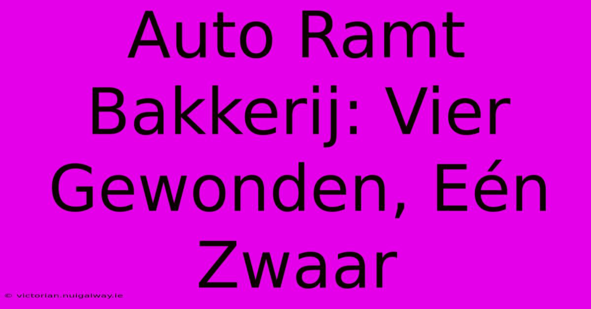 Auto Ramt Bakkerij: Vier Gewonden, Eén Zwaar