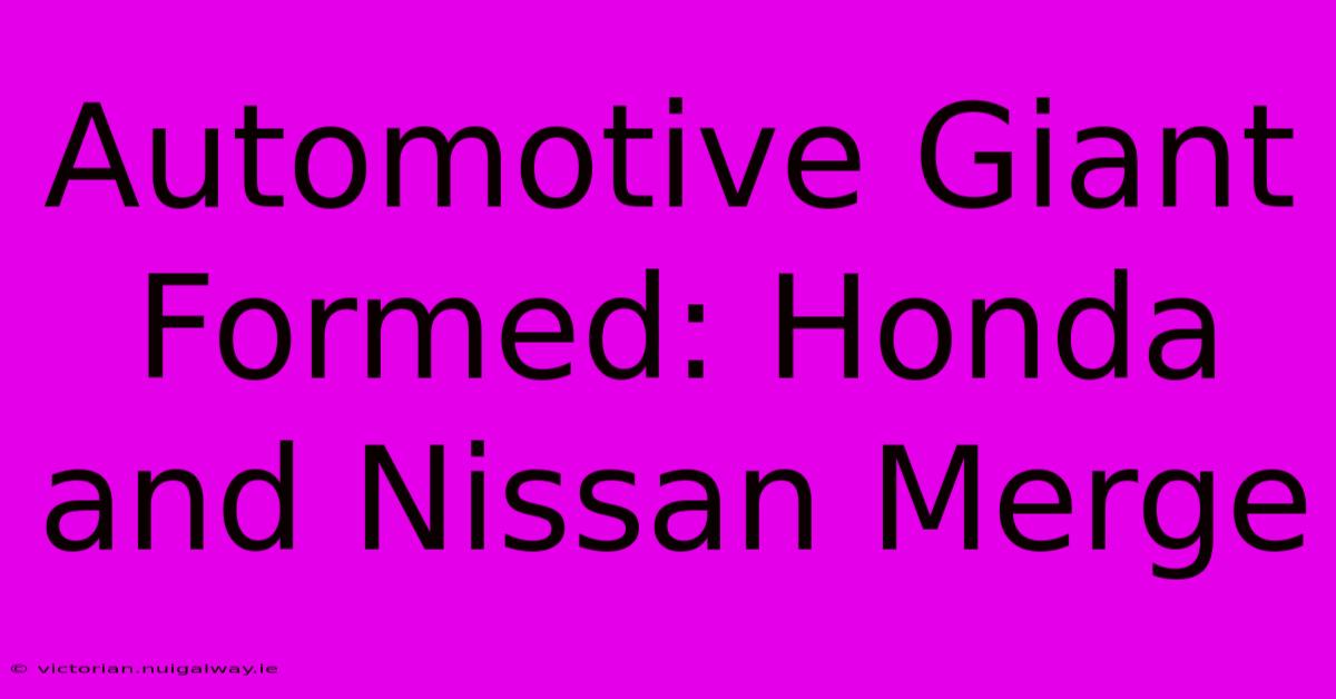 Automotive Giant Formed: Honda And Nissan Merge