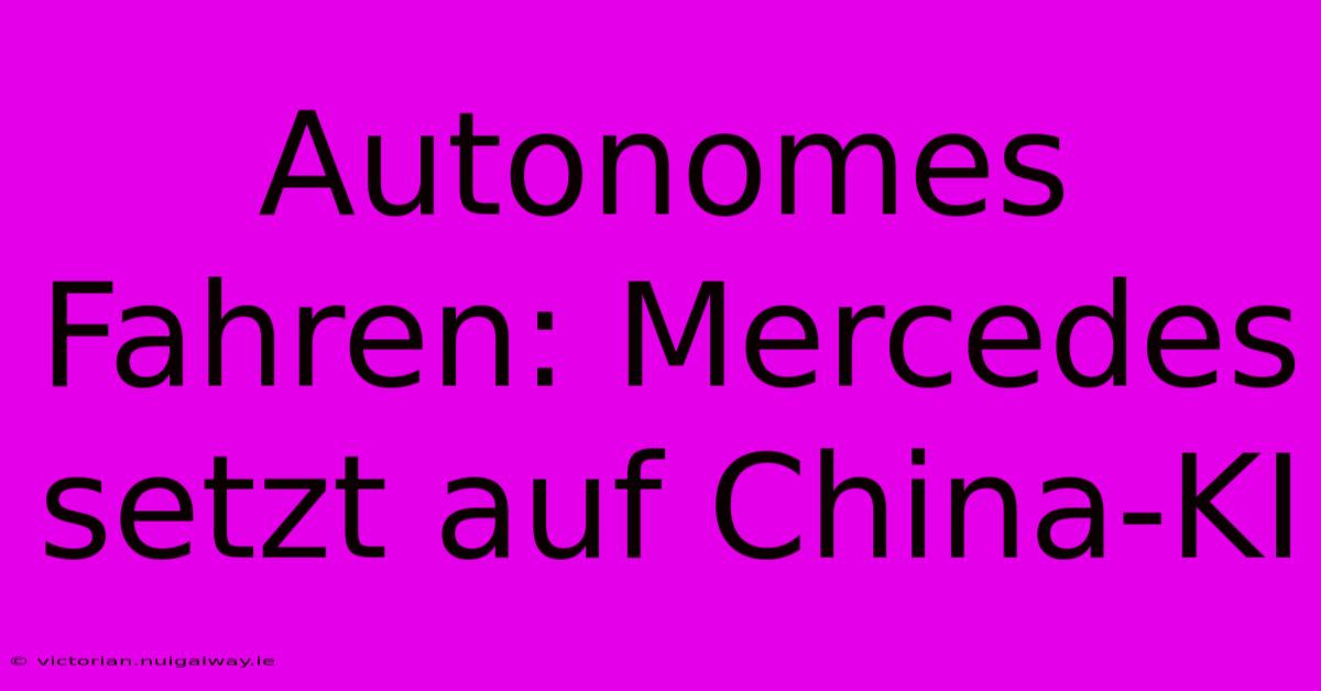 Autonomes Fahren: Mercedes Setzt Auf China-KI