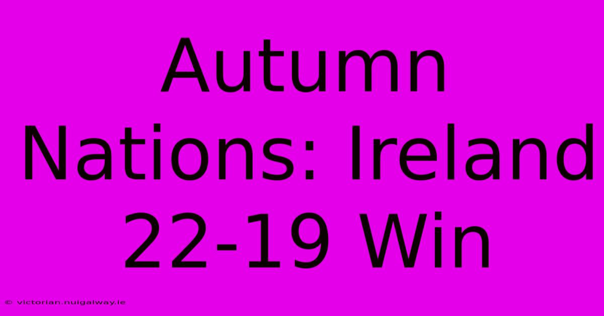 Autumn Nations: Ireland 22-19 Win