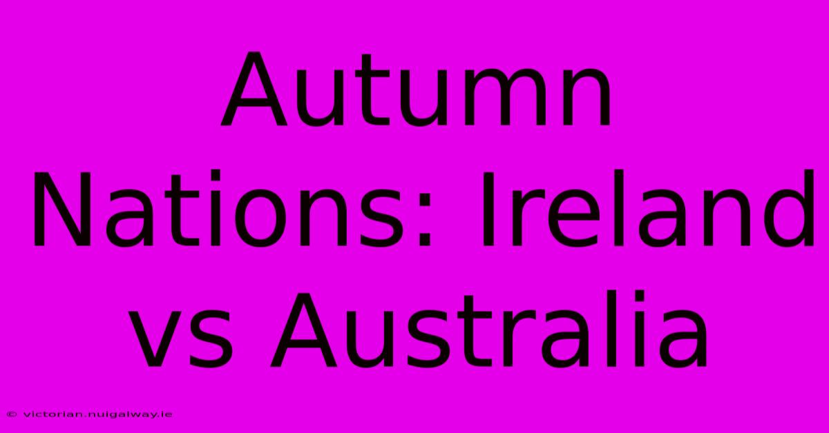 Autumn Nations: Ireland Vs Australia