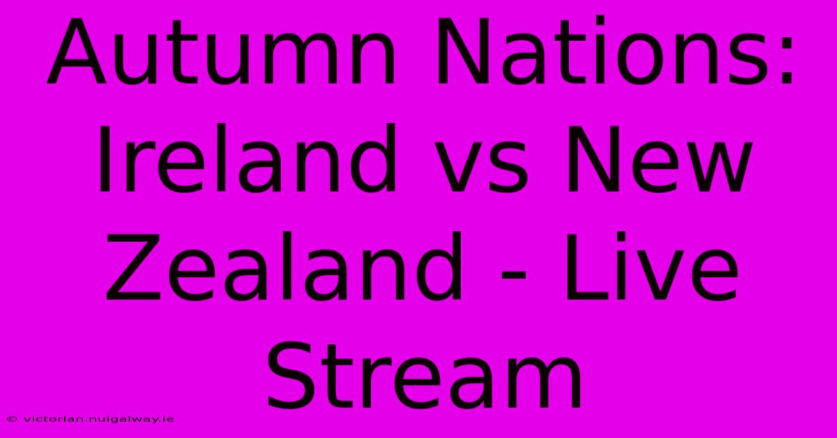 Autumn Nations: Ireland Vs New Zealand - Live Stream