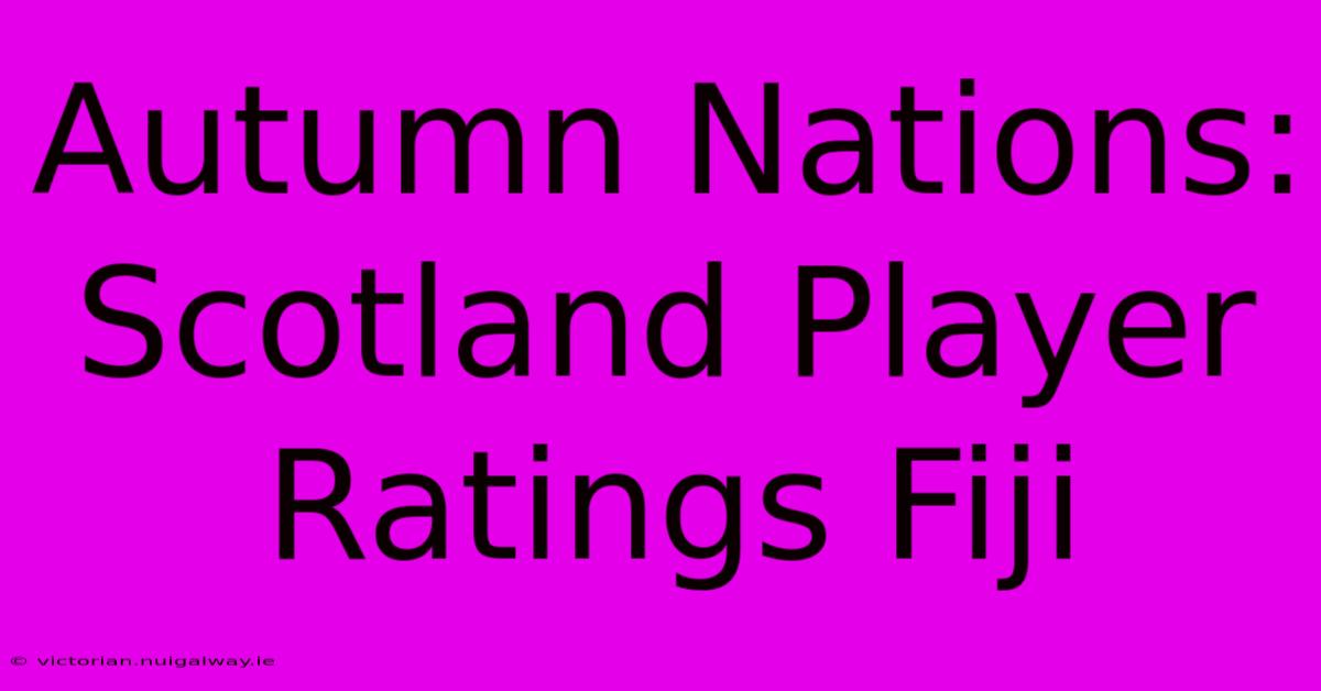 Autumn Nations: Scotland Player Ratings Fiji