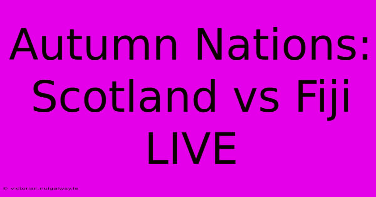 Autumn Nations: Scotland Vs Fiji LIVE