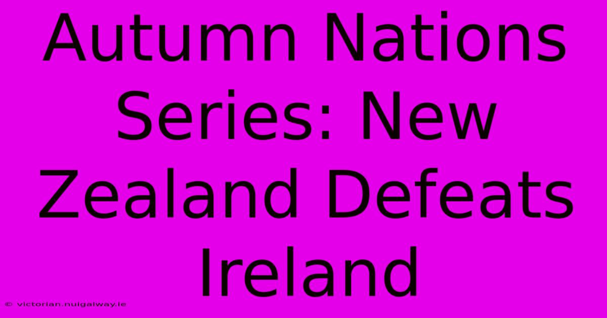 Autumn Nations Series: New Zealand Defeats Ireland