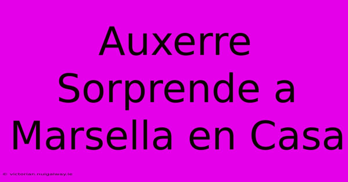 Auxerre Sorprende A Marsella En Casa