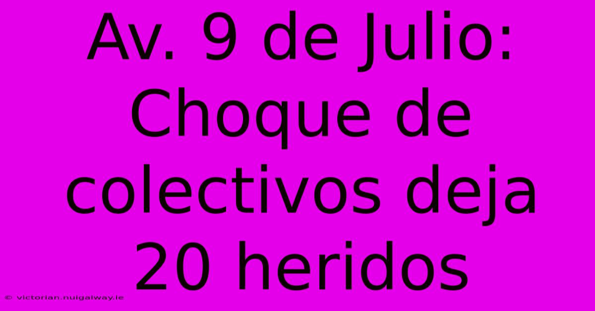 Av. 9 De Julio: Choque De Colectivos Deja 20 Heridos 