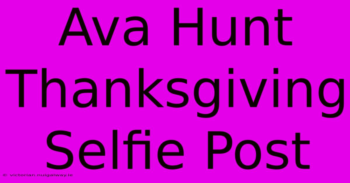 Ava Hunt Thanksgiving Selfie Post