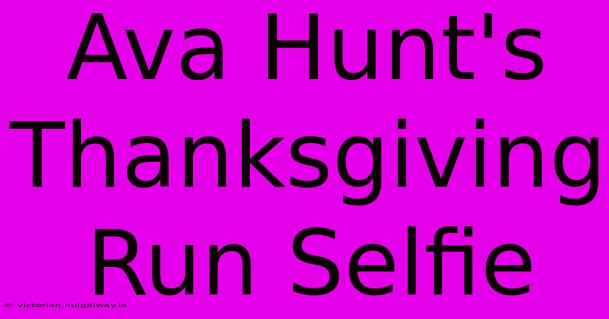 Ava Hunt's Thanksgiving Run Selfie