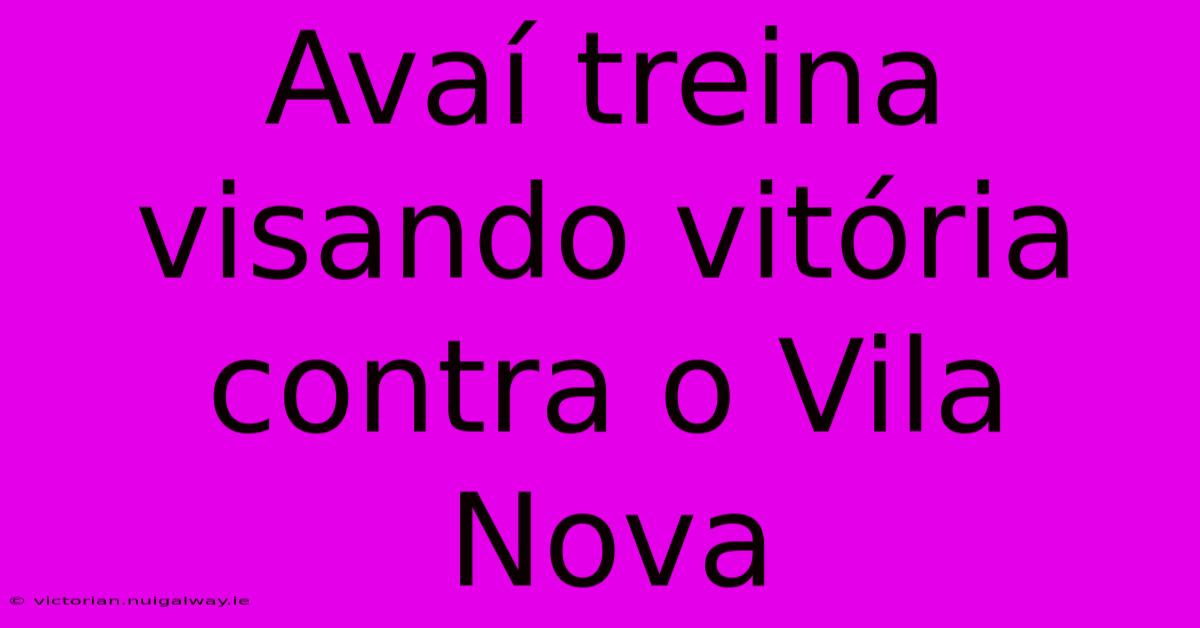 Avaí Treina Visando Vitória Contra O Vila Nova