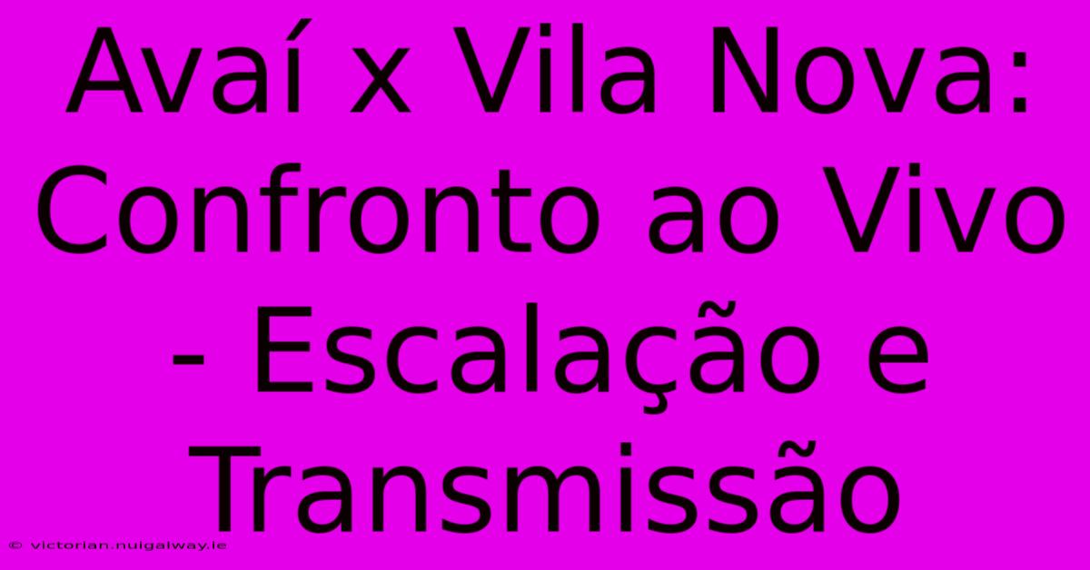 Avaí X Vila Nova: Confronto Ao Vivo - Escalação E Transmissão 