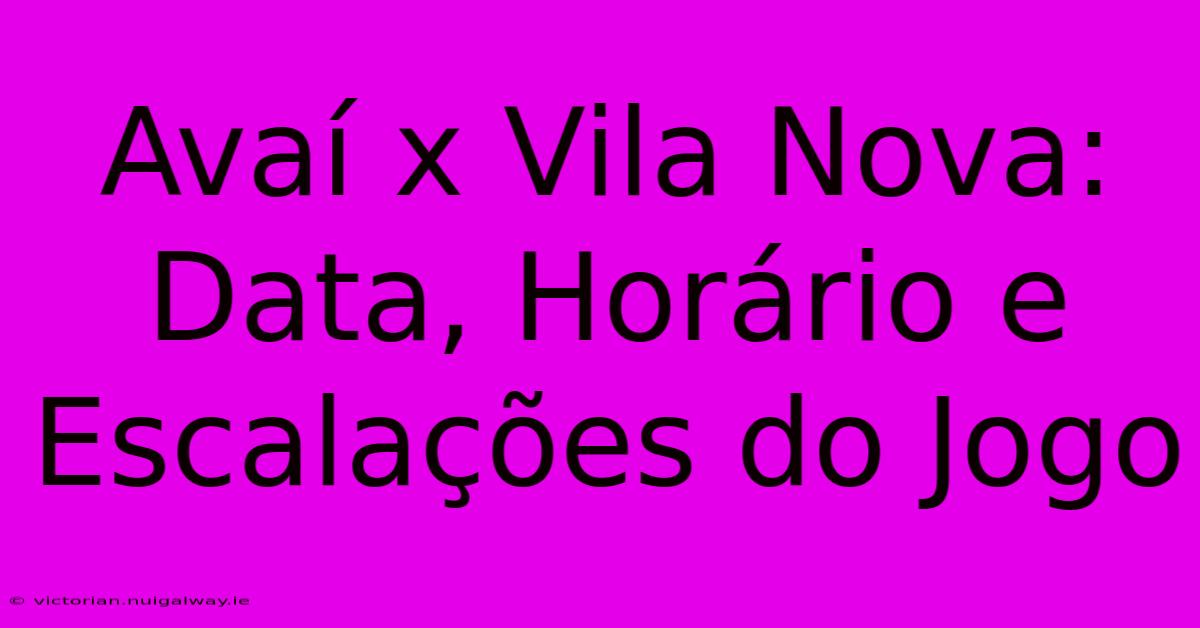 Avaí X Vila Nova: Data, Horário E Escalações Do Jogo 